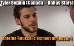 Tyler Seguin (Canada  Dallas Stars) : Antoine Roussel cest tout un joueur !